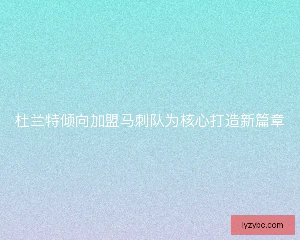 杜兰特倾向加盟马刺队为核心打造新篇章